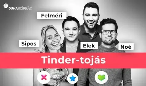 Tinder-tojás: Elek Péter, Felméri Péter, Noé Bex, Sipos Orsolya — Corvin Dumaszínház, Budapest