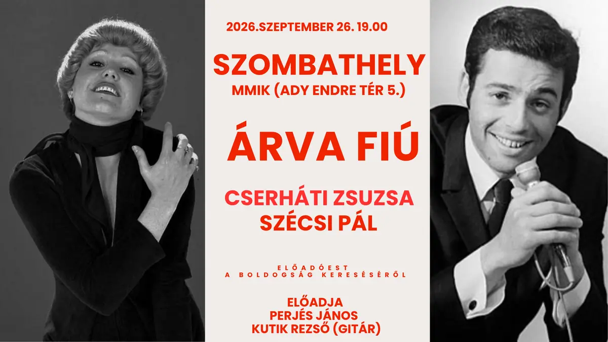 ÁRVA FIÚ - Cserháti Zsuzsa és Szécsi Pál története - előadóest a boldogság kereséséről — Művészeti Népfőiskola - MMIK, Szombathely