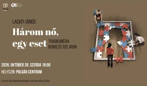 Lackfi János: HÁROM NŐ, EGY ESET — Újpesti Kulturális Központ nonprofit Kft. Polgár C, Budapest