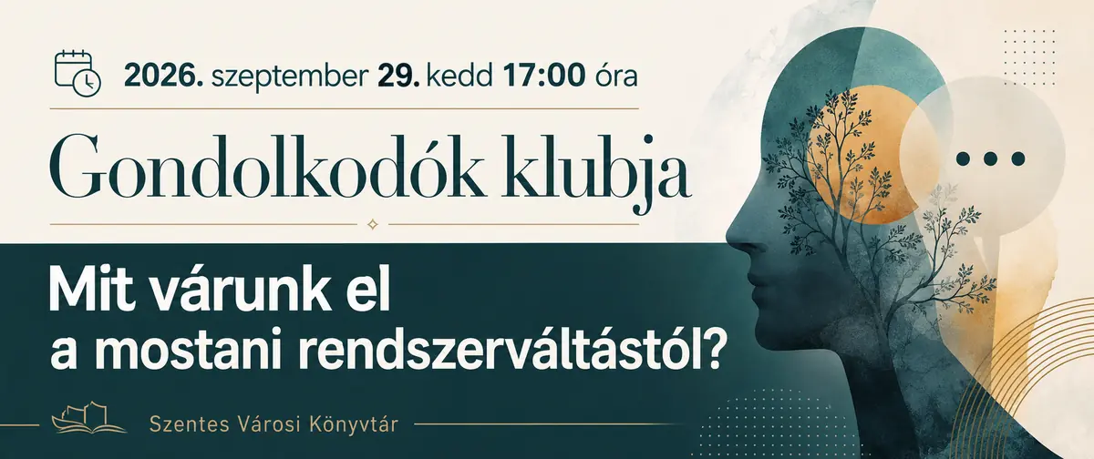 Gondolkodók Klubja - Mit várunk el a mostani rendszerváltástól? — Szentes Városi Könyvtár, Szentes