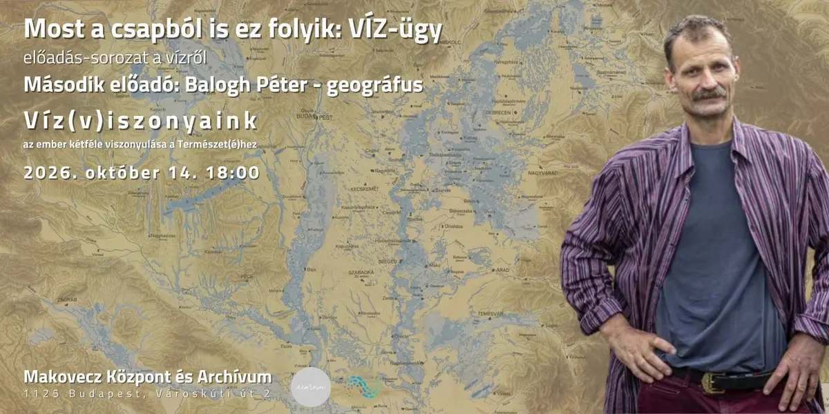 Most a csapból is ez folyik: VÍZ-ügy | Második előadó: Balogh Péter – Víz(v)iszonyaink — Makovecz Központ És Archívum, Budapest