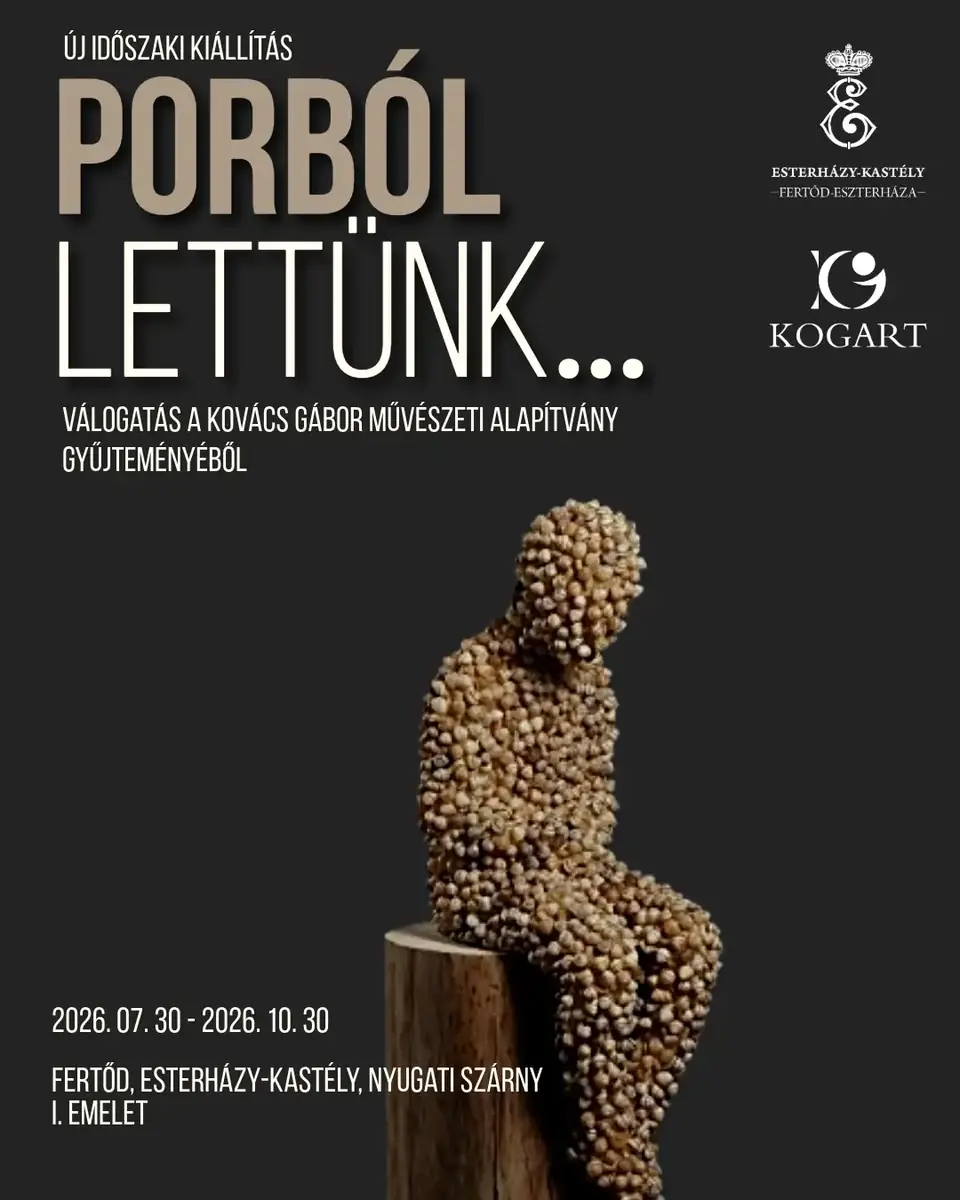 Porból lettünk… - Kiállítás a Kovács Gábor Művészeti Alapítvány gyűjteményéből — Esterházy-kastély, Fertőd, Fertőd