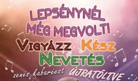 Lepsénynél még megvolt! Vigyázz, Kész, Nevetés! - Újratöltve — Köfém Művelődési Központ, Székesfehérvár