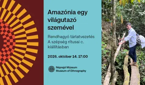 Amazónia egy világutazó szemével · Néprajzi Múzeum, Budapest