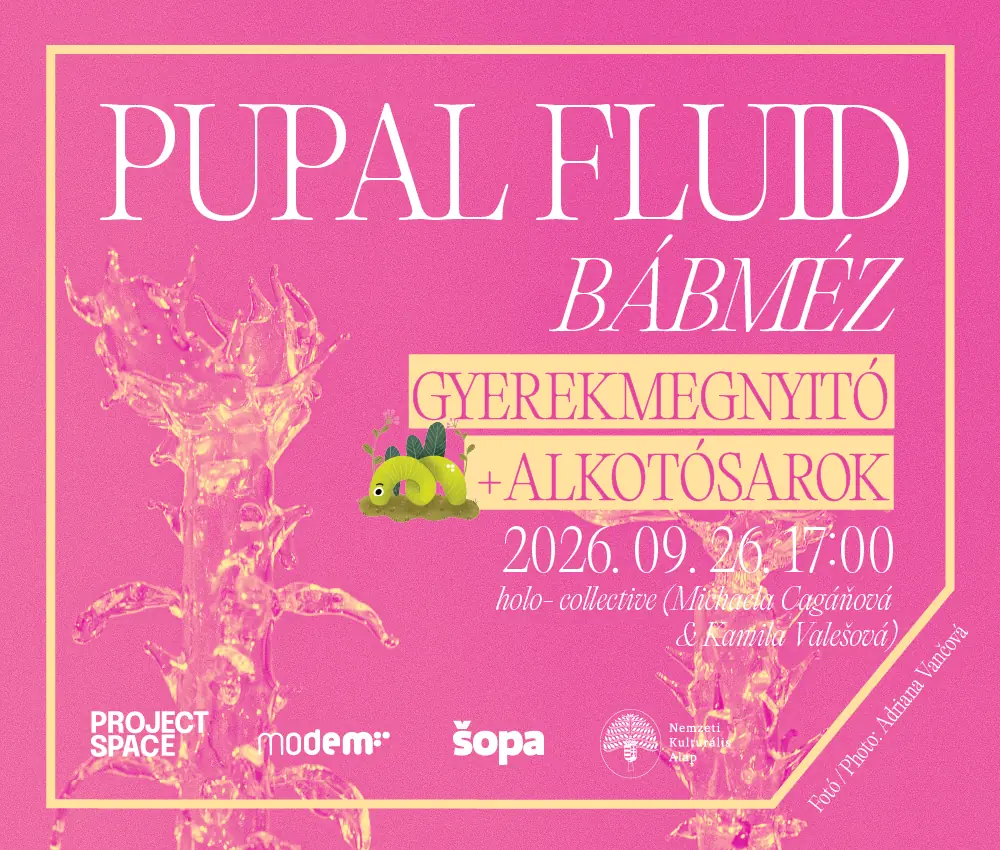 JÁTÉKOS GYEREKMEGNYITÓ ÉS ALKOTÓSAROK – holo-: Pupal Fluid // Bábméz — MODEM Modern és Kortárs Művészeti Központ, Debrecen