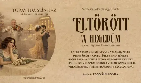 ELTÖRÖTT A HEGEDŰM · Turay Ida Színház, Budapest