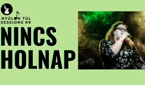 NINCS HOLNAP –  NYÚLON TÚL SESSIONS #9 — Kristály Színtér, Budapest