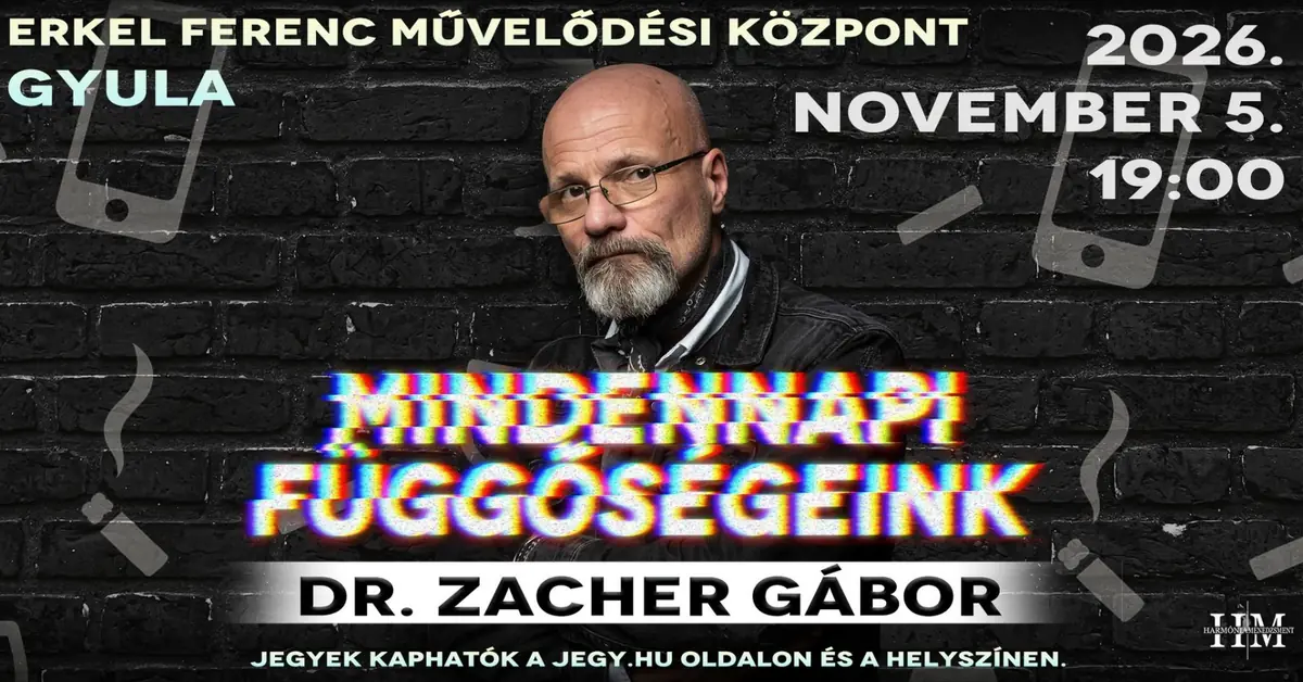 Dr. Zacher Gábor – Mindennapi függőségeink · Erkel Ferenc Művelődési Központ, Gyula