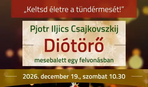 Diótörő - mesebalett egy felvonásban / ,,Keltsd életre a tündérmesét!” · Ferencvárosi Művelődési Központ, Budapest