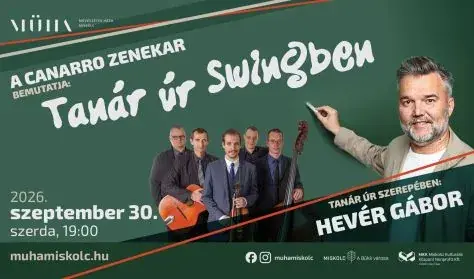 A Canarro zenekar bemutatja: Tanár Úr Swingben Tanár úr szerepében: Hevér Gábor — Miskolc Művészetek Háza, Miskolc