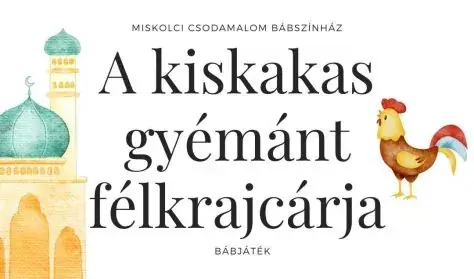 A kiskakas gyémánt félkrajcárja — Miskolci Csodamalom Bábszínház, Miskolc