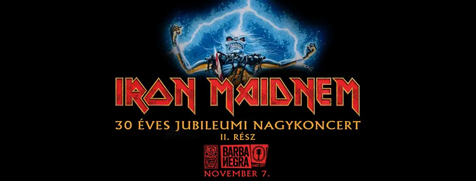 IRON MAIDNEM - 30 Éves Jubileumi Nagykoncert — Barba Negra, Budapest