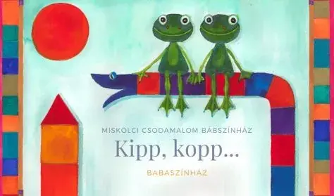 Kipp, kopp...babaszínház — Miskolci Csodamalom Bábszínház, Miskolc