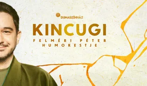 Kincugi: Felméri Péter önálló estje, műsorvezető: Said Dániel — Dumaszínház Kft, Budapest