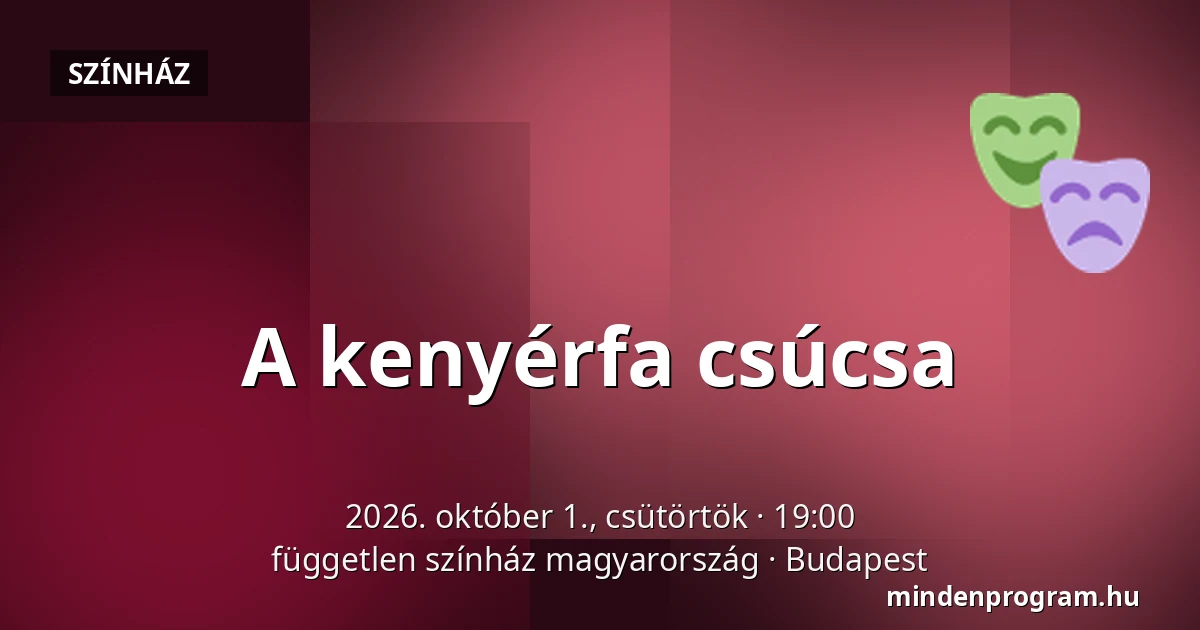 A kenyérfa csúcsa — független színház magyarország, Budapest