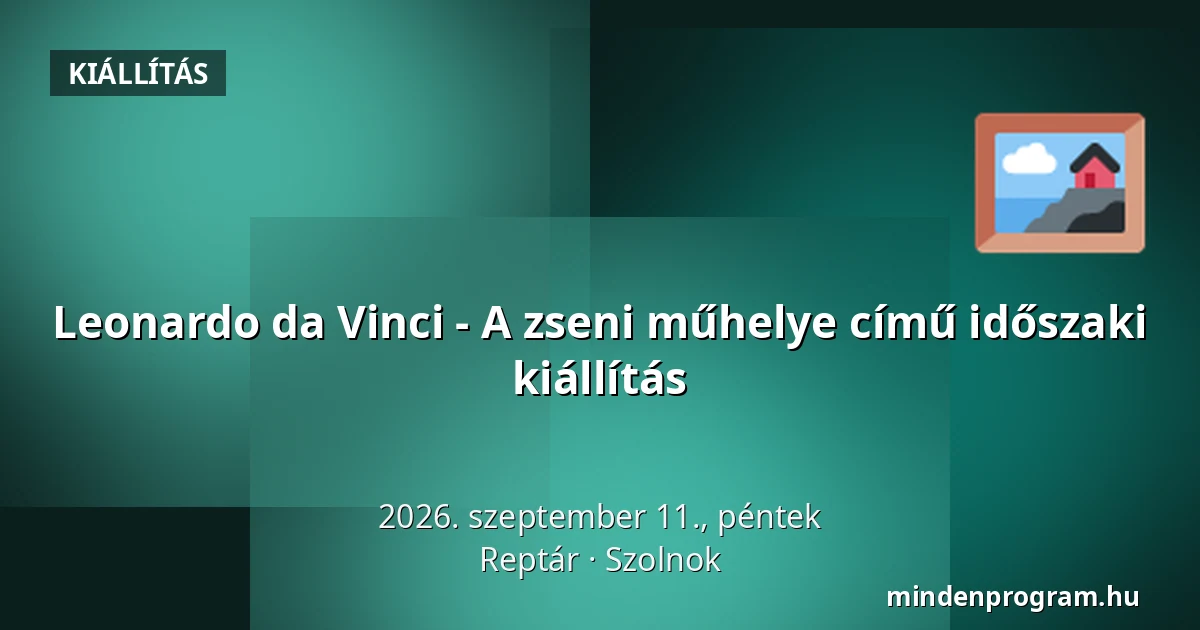 Leonardo da Vinci - A zseni műhelye című időszaki kiállítás — Reptár, Szolnok