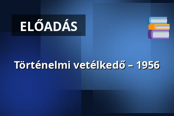 Történelmi vetélkedő – 1956 — Simonffy Kálmán Művelődési ház, Tápiószele
