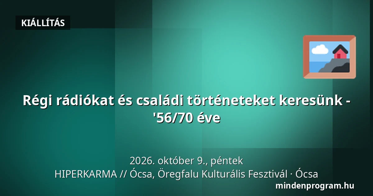 Régi rádiókat és családi történeteket keresünk - '56/70 éve — HIPERKARMA // Ócsa, Öregfalu Kulturális Fesztivál, Ócsa