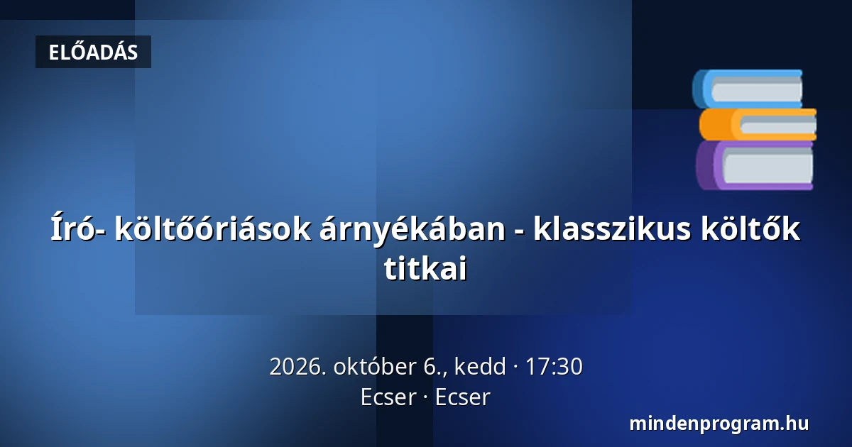 Író- költőóriások árnyékában - klasszikus költők titkai — Ecser, Ecser