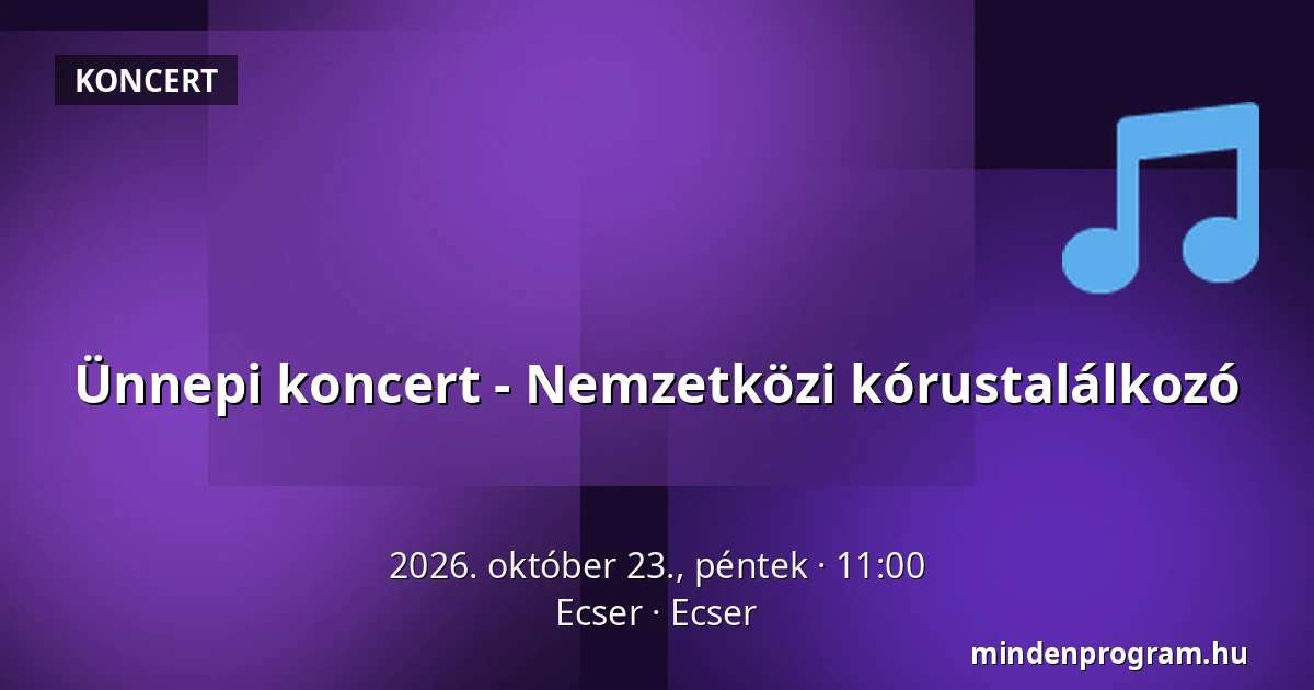 Ünnepi koncert - Nemzetközi kórustalálkozó — Ecser, Ecser