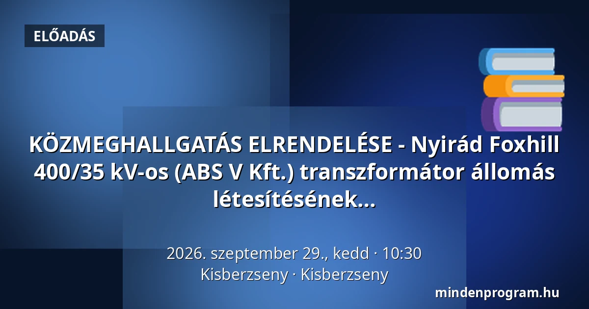 KÖZMEGHALLGATÁS ELRENDELÉSE - Nyirád Foxhill 400/35 kV-os (ABS V Kft.) transzformátor állomás és az összekötő 400 kV-os légvezeték létesítésének környezeti hatásvizsgálati eljárásban — Kisberzseny, Kisberzseny