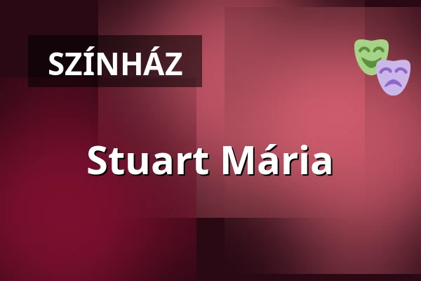 Stuart Mária — Stúdió K Színház, Budapest