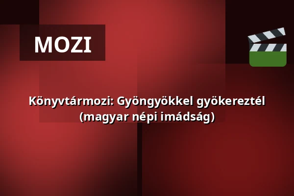 Könyvtármozi: Gyöngyökkel gyökereztél (magyar népi imádság) — Apc, Apc