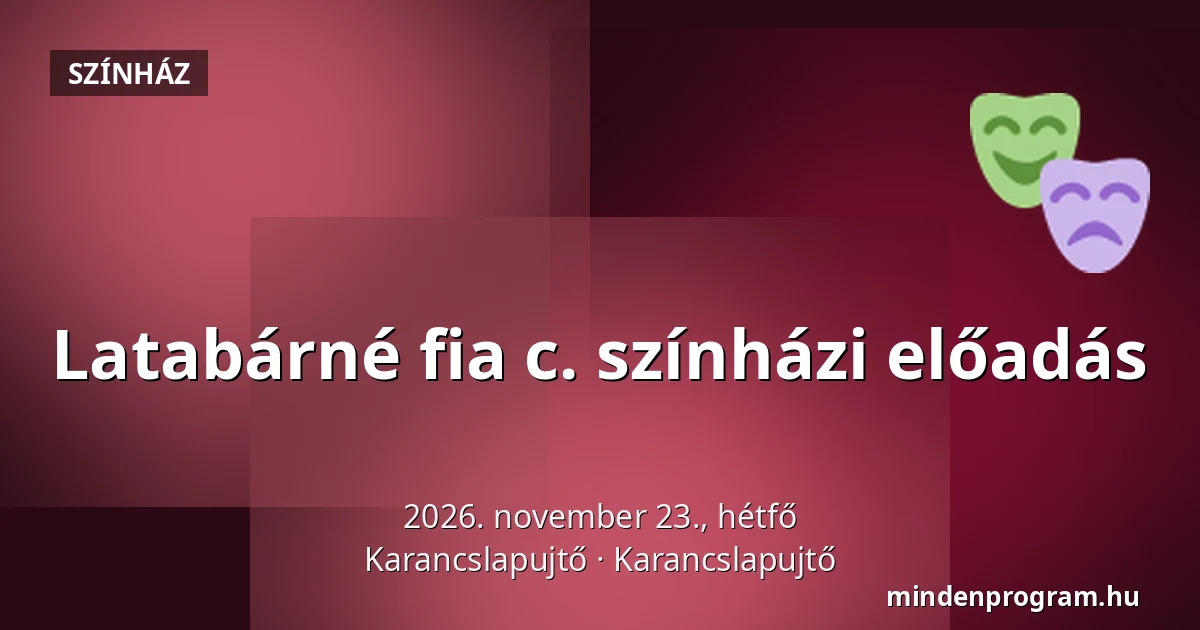 Latabárné fia c. színházi előadás — Karancslapujtő, Karancslapujtő
