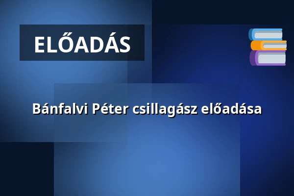 Bánfalvi Péter csillagász előadása — Magyarszerdahely, Magyarszerdahely