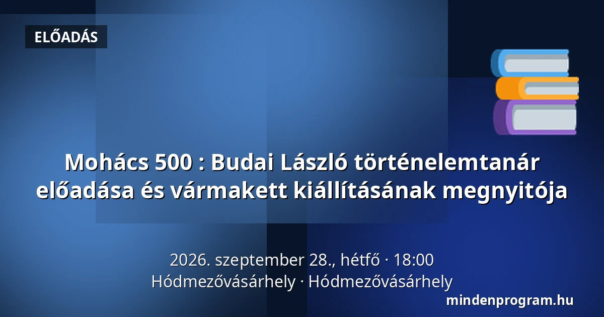 Mohács 500 : Budai László történelemtanár előadása és vármakett kiállításának megnyitója — Hódmezővásárhely, Hódmezővásárhely