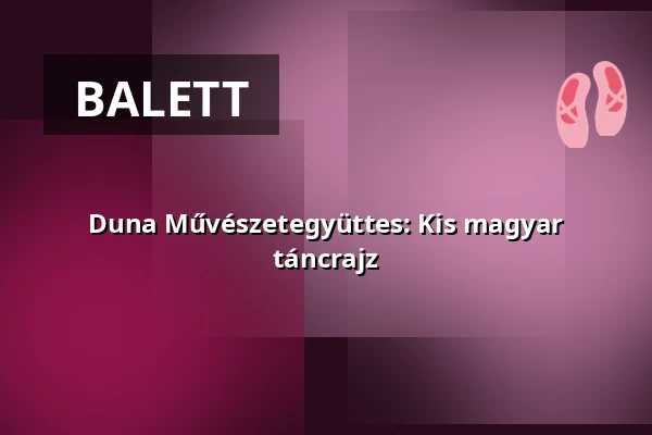 Duna Művészetegyüttes: Kis magyar táncrajz — Nagymaros, Nagymaros