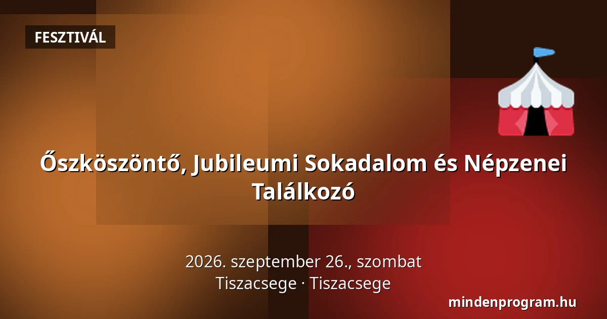 Őszköszöntő, Jubileumi Sokadalom és Népzenei Találkozó — Tiszacsege, Tiszacsege