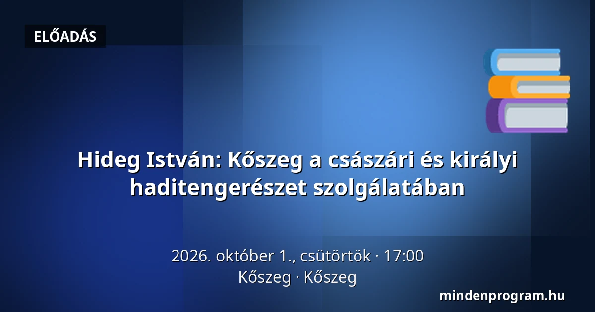 Hideg István: Kőszeg a császári és királyi haditengerészet szolgálatában — Kőszeg, Kőszeg