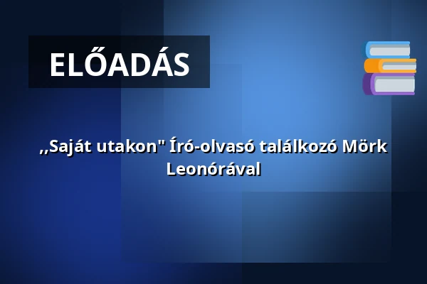 ,,Saját utakon" Író-olvasó találkozó Mörk Leonórával — Kőszeg, Kőszeg