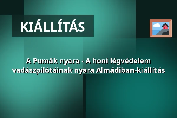 A Pumák nyara - A honi légvédelem vadászpilótáinak nyara Almádiban-kiállítás — Balatonalmádi, Balatonalmádi