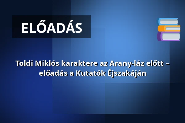Toldi Miklós karaktere az Arany-láz előtt – előadás a Kutatók Éjszakáján — AudMin. – SZTE Klebelsberg Könyvtár és Levéltár, földszint, Szeged