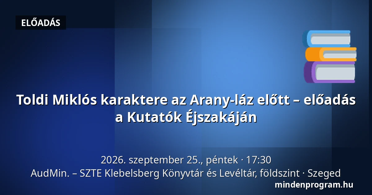 Toldi Miklós karaktere az Arany-láz előtt – előadás a Kutatók Éjszakáján — AudMin. – SZTE Klebelsberg Könyvtár és Levéltár, földszint, Szeged