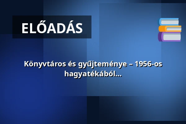 Könyvtáros és gyűjteménye – 1956-os újságok és röplapok Dörnyei Sándor hagyatékából – bemutató előadás a Kutatók Éjszakáján — AudMin. – SZTE Klebelsberg Könyvtár és Levéltár, földszint, Szeged