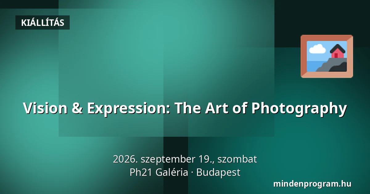 Vision & Expression: The Art of Photography — Ph21 Galéria, Budapest