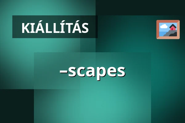 –scapes — Ph21 Galéria, Budapest