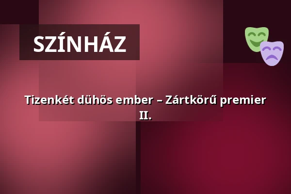 Tizenkét dühös ember – Zártkörű premier II. — Ascher Oszkár Színház, Budapest