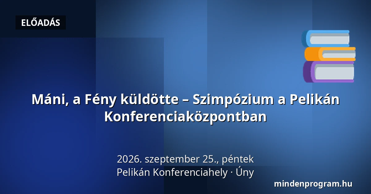 Máni, a Fény küldötte – Szimpózium a Pelikán Konferenciaközpontban — Pelikán Konferenciahely, Úny