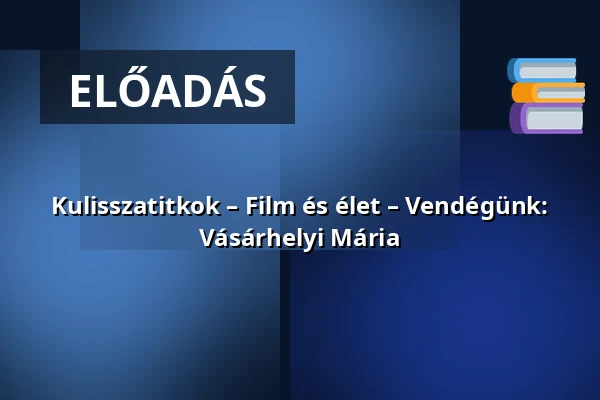 Kulisszatitkok – Film és élet – Vendégünk: Vásárhelyi Mária — Cserepesház, Budapest