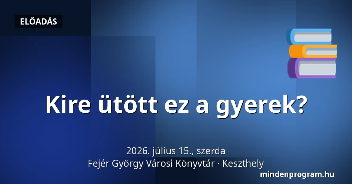 Kire ütött ez a gyerek? — Fejér György Városi Könyvtár, Keszthely