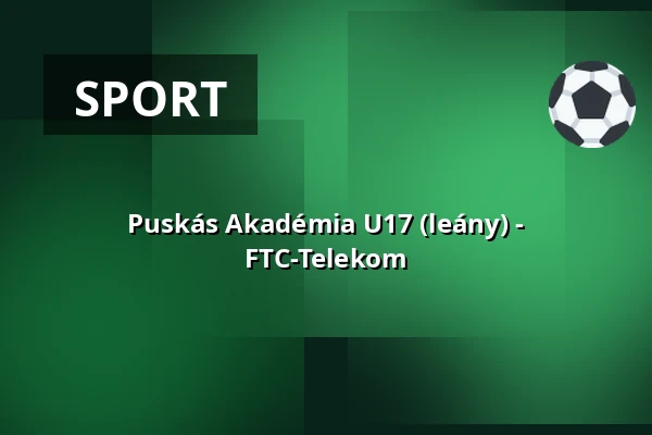 Puskás Akadémia U17 (leány) - FTC-Telekom — Puskás Ferenc Labdarúgó Akadémia, Felcsút
