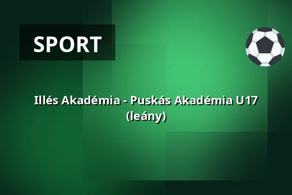 Illés Akadémia - Puskás Akadémia U17 (leány) — Puskás Ferenc Labdarúgó Akadémia, Felcsút