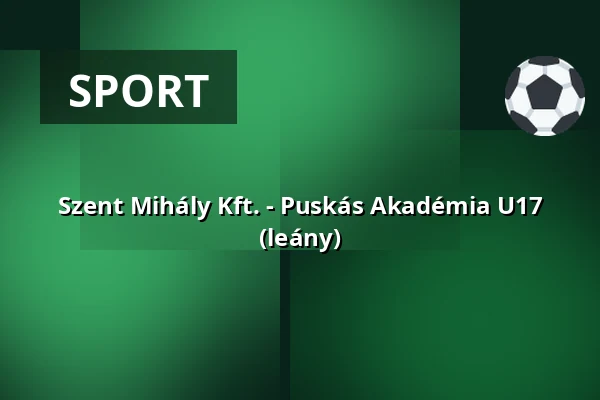 Szent Mihály Kft. - Puskás Akadémia U17 (leány) — Puskás Ferenc Labdarúgó Akadémia, Felcsút
