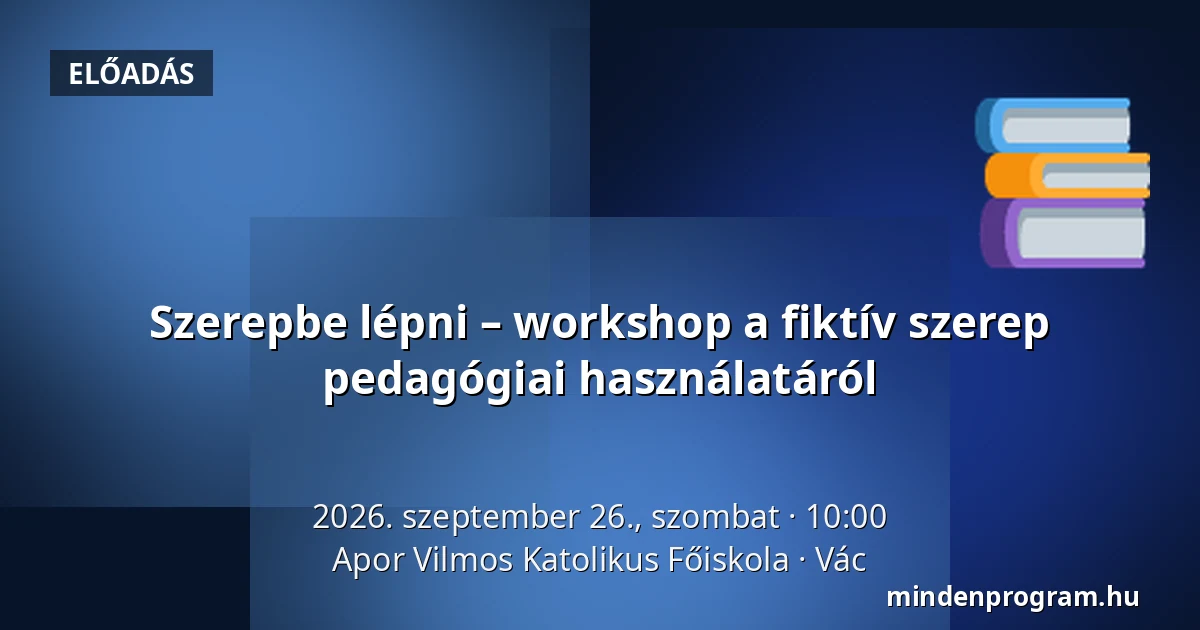 Szerepbe lépni – workshop a fiktív szerep pedagógiai használatáról — Apor Vilmos Katolikus Főiskola, Vác