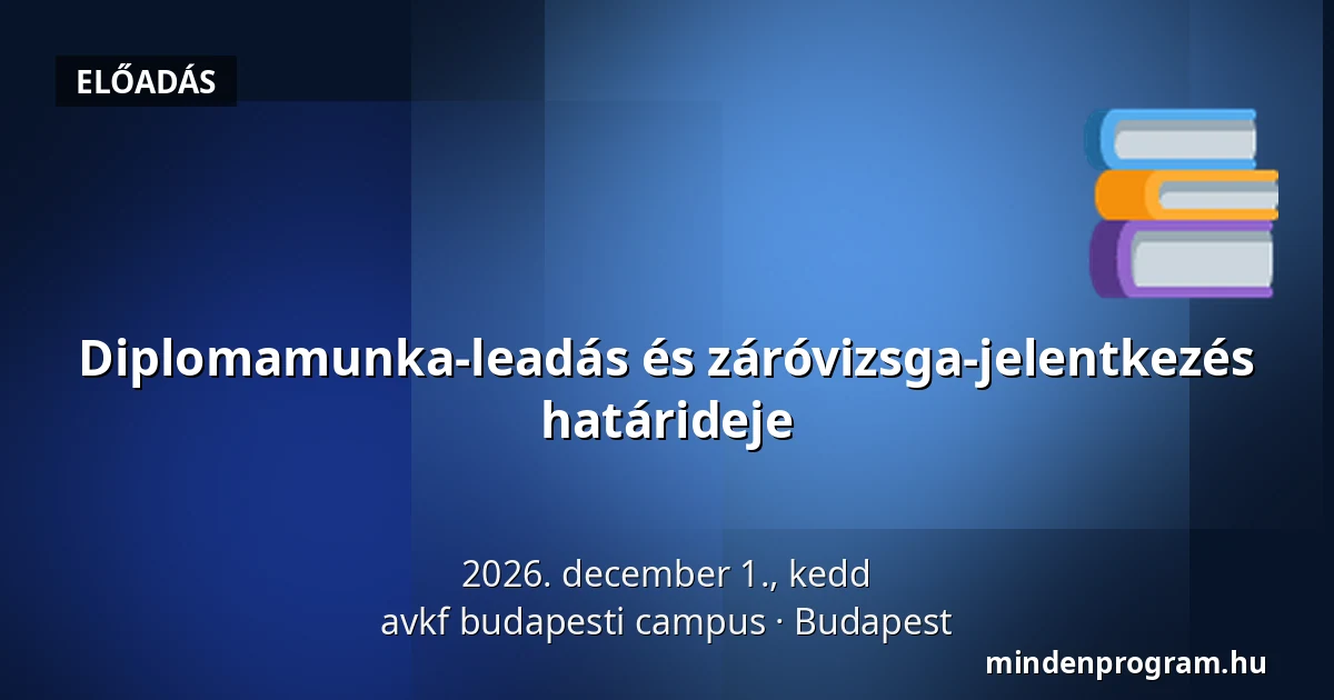 Diplomamunka-leadás és záróvizsga-jelentkezés határideje — avkf budapesti campus, Budapest