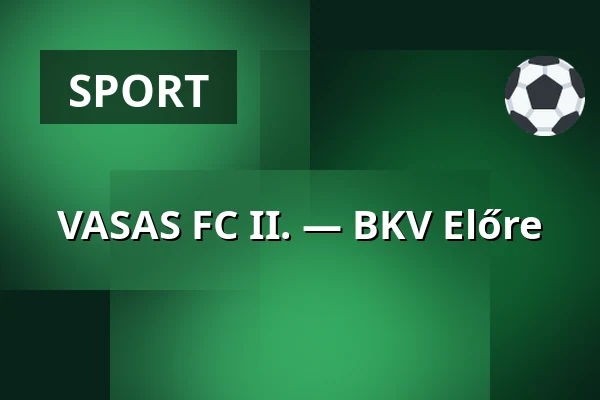 VASAS FC II. — BKV Előre · Bkv Előre Sc Sport És Szabadidő Központ, Budapest